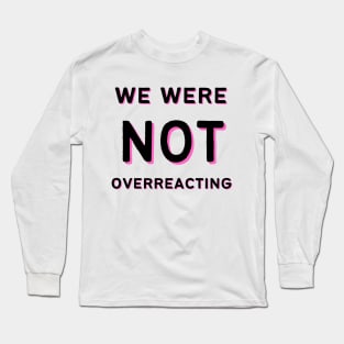 We Were NOT Overreacting Long Sleeve T-Shirt